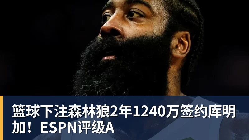 篮球下注森林狼2年1240万签约库明加！ESPN评级A