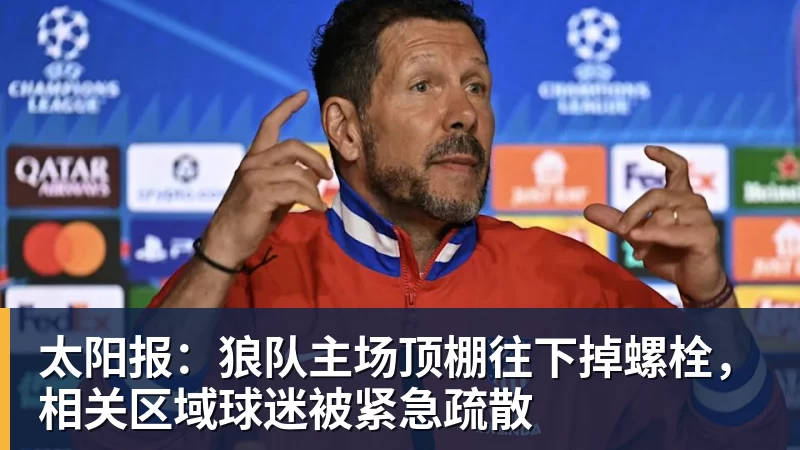 太阳报：狼队主场顶棚往下掉螺栓，相关区域球迷被紧急疏散