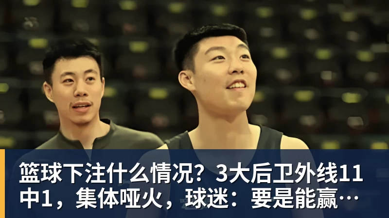 篮球下注什么情况？3大后卫外线11中1，集体哑火，球迷：要是能赢真见鬼了