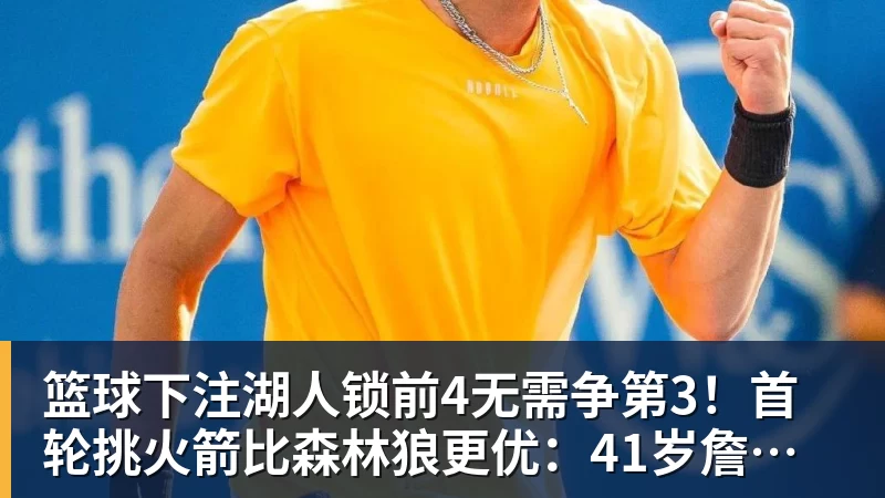 篮球下注湖人锁前4无需争第3！首轮挑火箭比森林狼更优：41岁詹皇多休2天